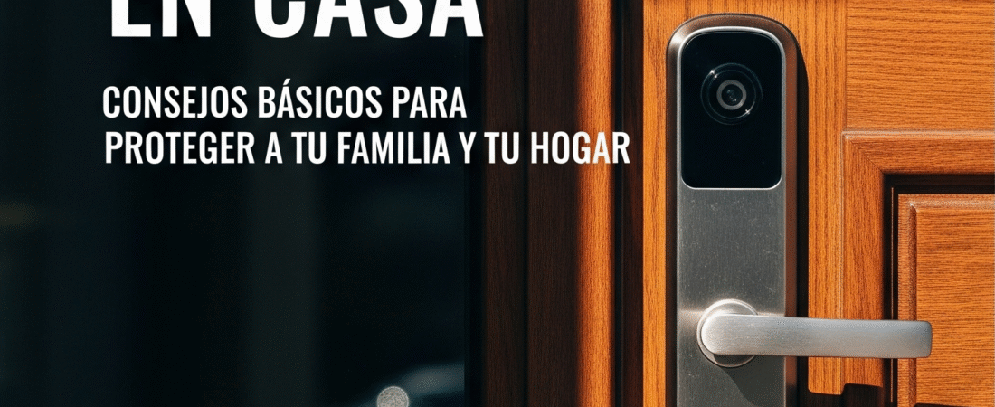 Seguridad en Casa: Consejos Básicos para Proteger a tu Familia y tu Hogar